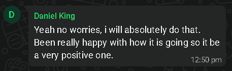 WhatsApp message from Daniel King: Been really happy with how it is going so it be a very positive one.